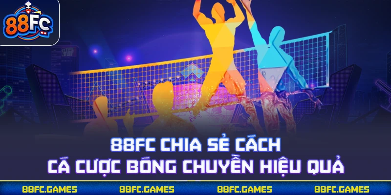 88FC chia sẻ cách cá cược bóng chuyền hiệu quả