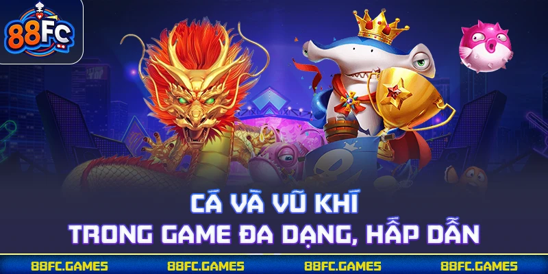 Cá và vũ khí trong game đa dạng, hấp dẫn