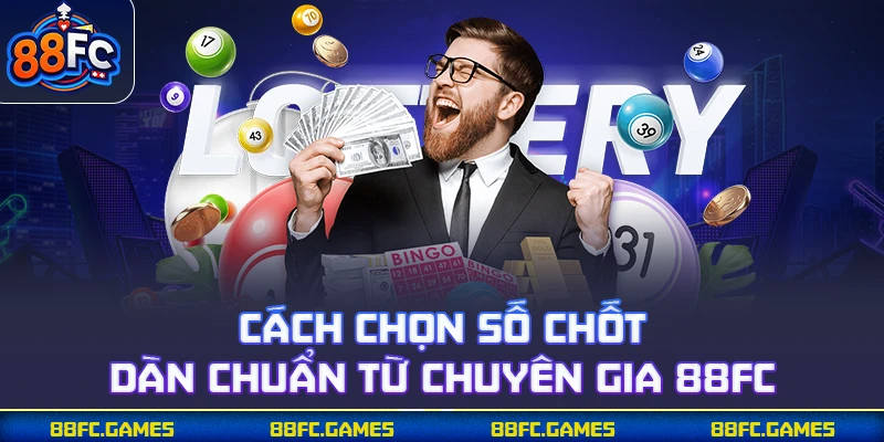 Cách chọn số chốt dàn chuẩn từ chuyên gia 88FC