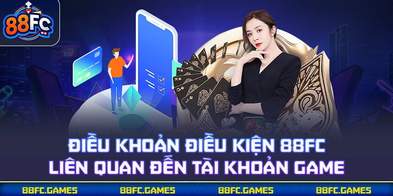 Điều khoản điều kiện 88FC liên quan đến tài khoản game