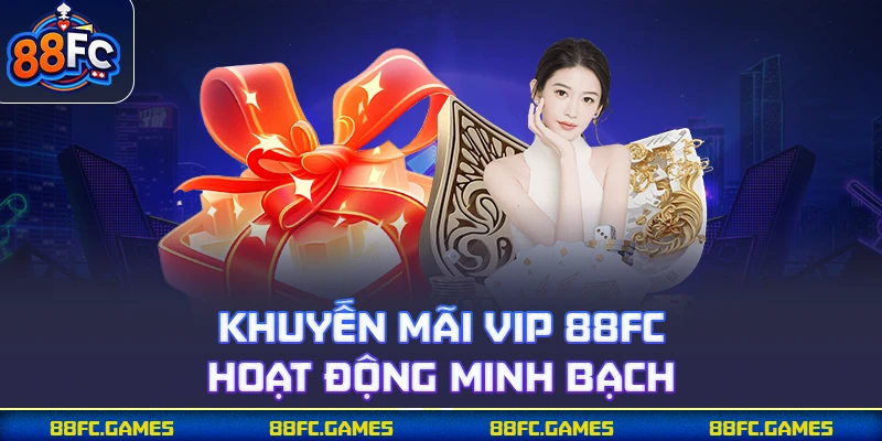 Khuyến mãi VIP 88FC hoạt động minh bạch