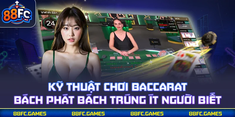 Kỹ Thuật Chơi Baccarat 88FC - Bách Phát Bách Trúng Ít Người Biết