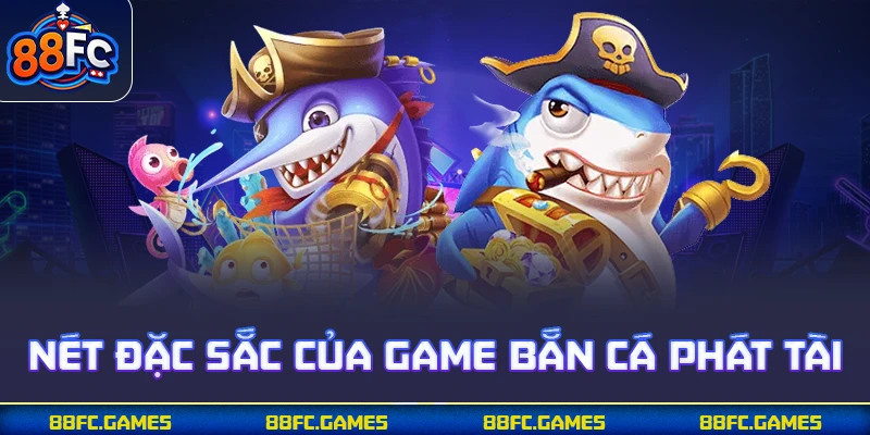 Nét đặc sắc của game bắn cá phát tài