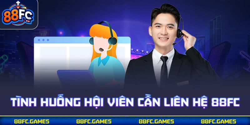 Tình huống hội viên cần liên hệ 88FC