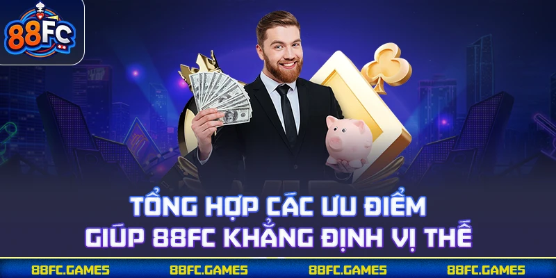 Tổng hợp các ưu điểm giúp 88FC khẳng định vị thế